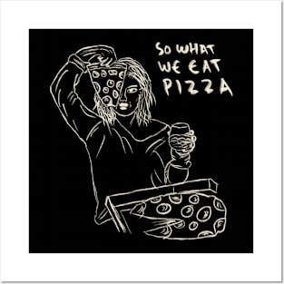 So What We Get Drunk, So What We Eat Pizza. We Just Having Fun. Posters and Art